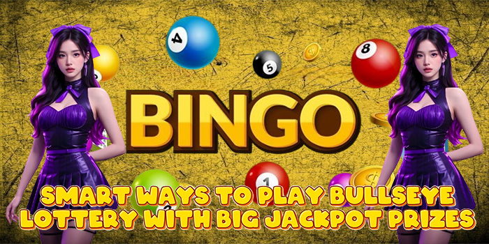 Smart Ways to Play Bullseye Lottery with Big Jackpot Prizes