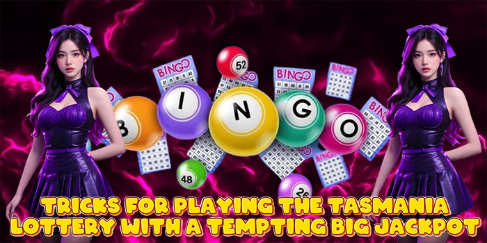 Tricks for Playing the Tasmania Lottery with a Tempting Big Jackpot